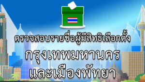 ตรวจสอบรายชื่อผู้มีสิทธิเลือกตั้ง กรุงเทพมหานครและเมืองพัทยา (ถึงวันที่ 22 พ.ค. 2565)