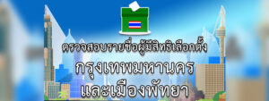 ตรวจสอบรายชื่อผู้มีสิทธิเลือกตั้ง กรุงเทพมหานครและเมืองพัทยา (ถึงวันที่ 22 พ.ค. 2565)